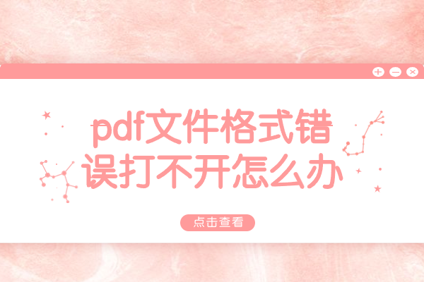 pdf文件格式错误打不开怎么办？多种方案来助你解决