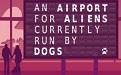 An Airport for Aliens Currently Run by Dogs